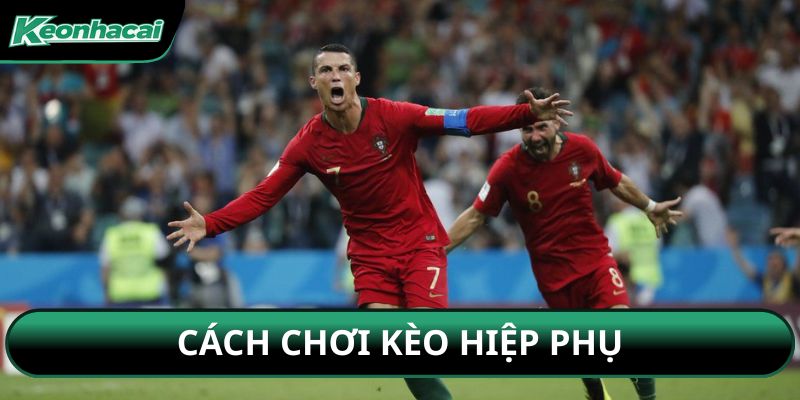 Cách chơi kèo hiệp phụ
