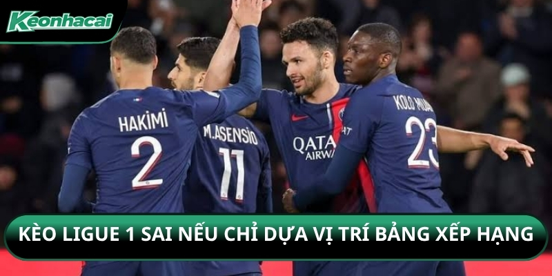 Kèo Ligue 1 sai nếu chỉ dựa vị trí bảng xếp hạng