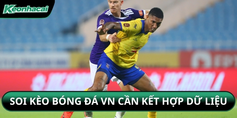 Soi kèo bóng đá VN cần kết hợp dữ liệu