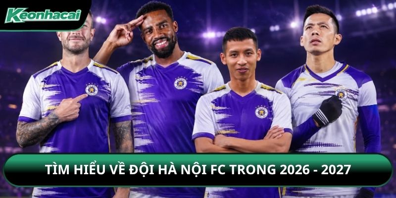 Tìm hiểu về đội Hà Nội FC trong 2026 - 2027