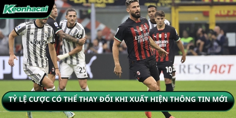 Tỷ lệ cược có thể thay đổi khi xuất hiện thông tin mới